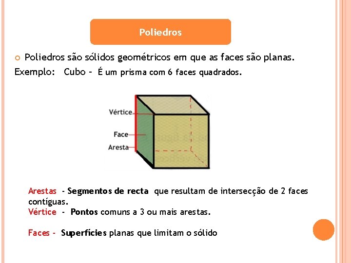 Poliedros são sólidos geométricos em que as faces são planas. Exemplo: Cubo – É