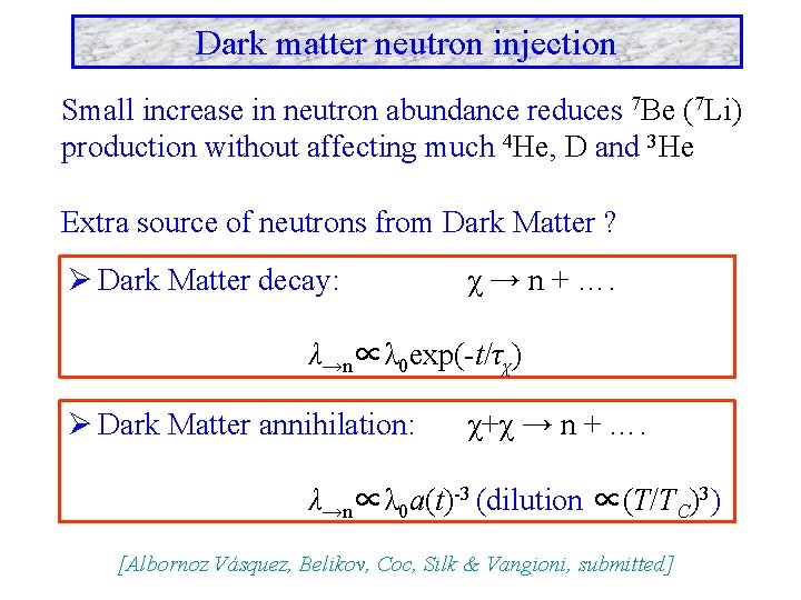 Dark matter neutron injection Small increase in neutron abundance reduces 7 Be (7 Li)