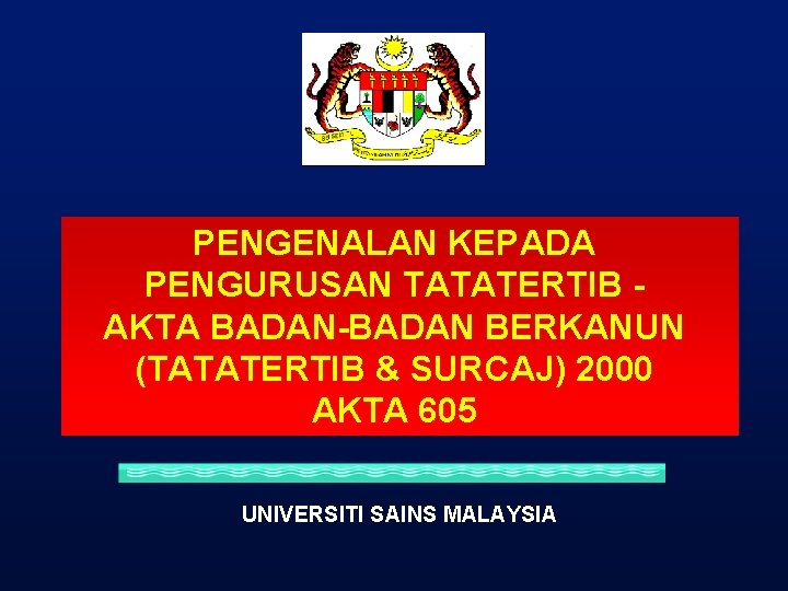 PENGENALAN KEPADA PENGURUSAN TATATERTIB AKTA BADAN-BADAN BERKANUN (TATATERTIB & SURCAJ) 2000 AKTA 605 UNIVERSITI