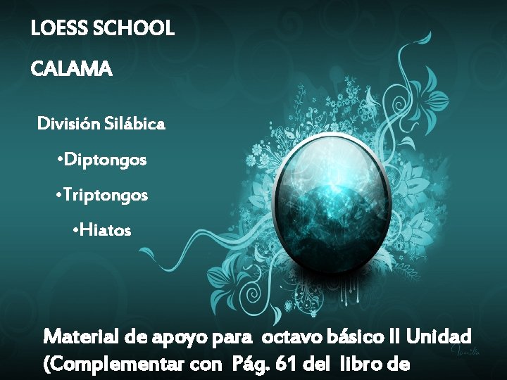 LOESS SCHOOL CALAMA División Silábica • Diptongos • Triptongos • Hiatos Material de apoyo