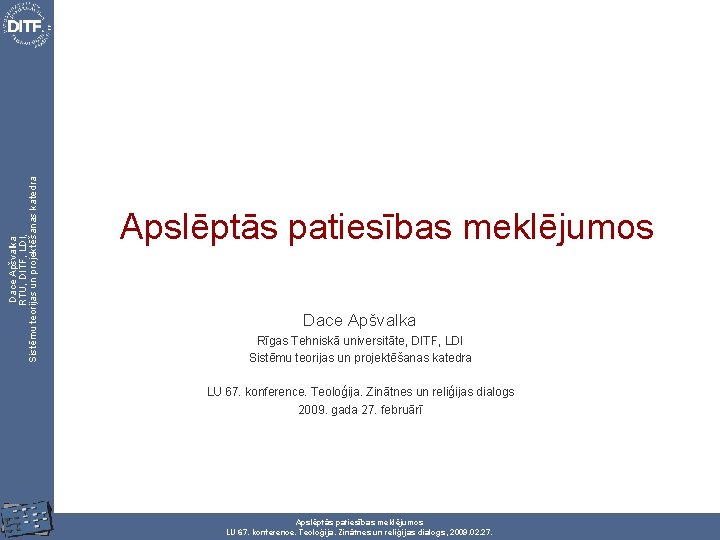 Dace Apšvalka RTU, DITF, LDI, Sistēmu teorijas un projektēšanas katedra Apslēptās patiesības meklējumos Dace