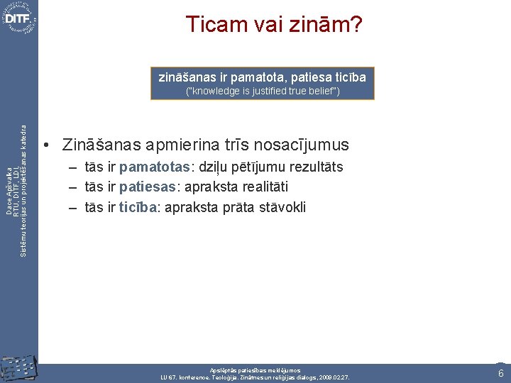 Ticam vai zinām? zināšanas ir pamatota, patiesa ticība Dace Apšvalka RTU, DITF, LDI, Sistēmu