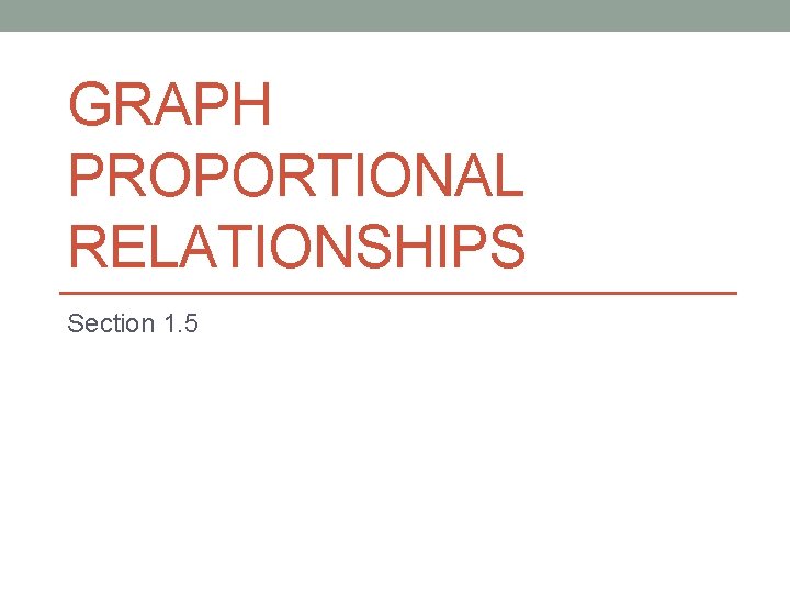 GRAPH PROPORTIONAL RELATIONSHIPS Section 1. 5 
