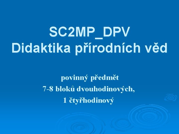 SC 2 MP_DPV Didaktika přírodních věd povinný předmět 7 -8 bloků dvouhodinových, 1 čtyřhodinový