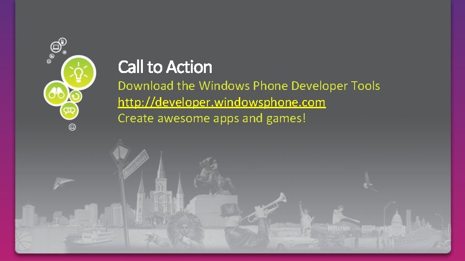 Download the Windows Phone Developer Tools http: //developer. windowsphone. com Create awesome apps and