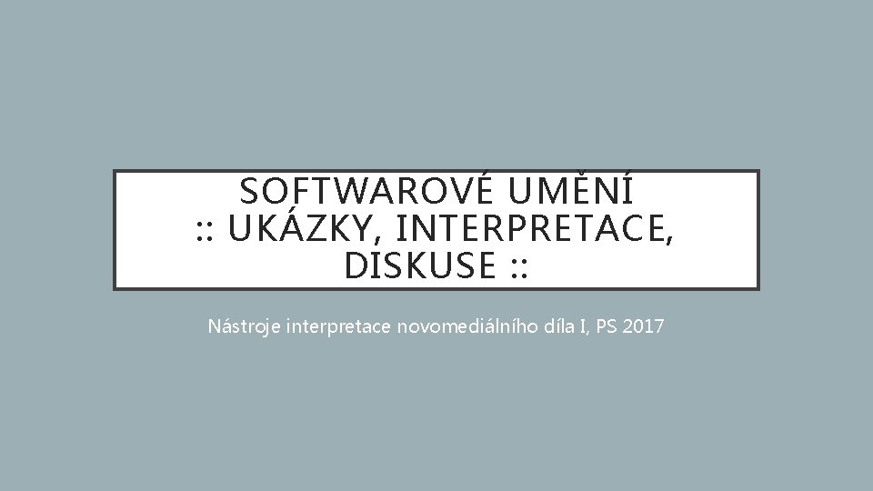 SOFTWAROVÉ UMĚNÍ : : UKÁZKY, INTERPRETACE, DISKUSE : : Nástroje interpretace novomediálního díla I,