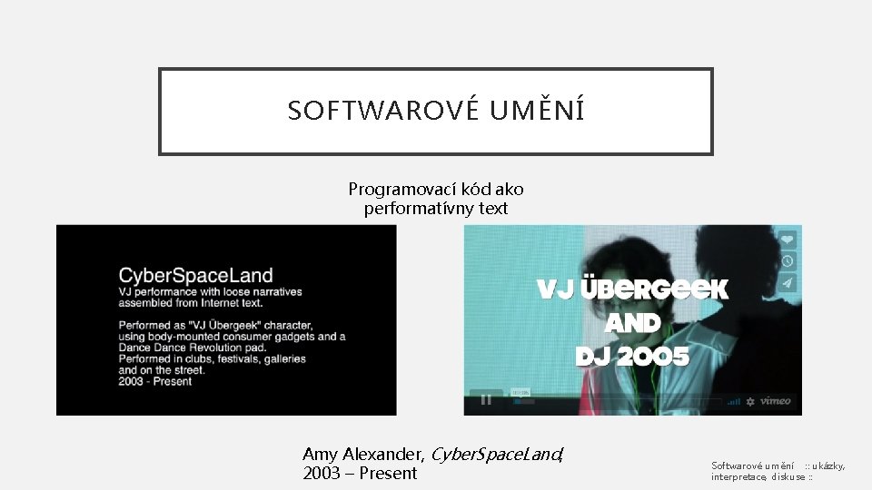 SOFTWAROVÉ UMĚNÍ Programovací kód ako performatívny text Amy Alexander, Cyber. Space. Land, 2003 –