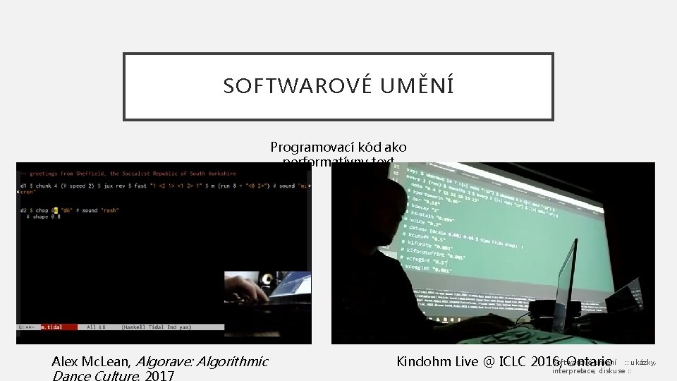 SOFTWAROVÉ UMĚNÍ Programovací kód ako performatívny text Alex Mc. Lean, Algorave: Algorithmic Softwarové umění