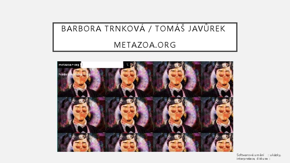 BARBORA TRNKOVÁ / TOMÁŠ JAVŮREK METAZOA. ORG Softwarové umění : : ukázky, interpretace, diskuse