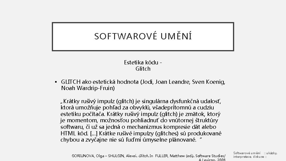 SOFTWAROVÉ UMĚNÍ Estetika kódu Glitch § GLITCH ako estetická hodnota (Jodi, Joan Leandre, Sven