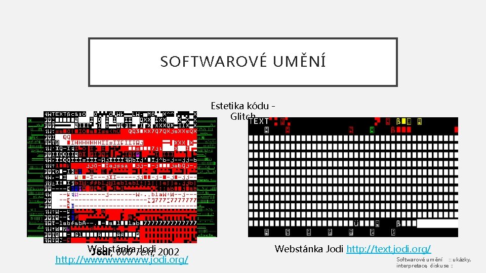 SOFTWAROVÉ UMĚNÍ Estetika kódu Glitch Webstánka Jodi, 2002 Jodi, 000 Text http: //wwwww. jodi.