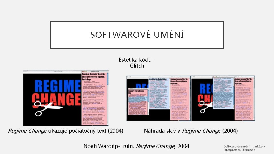 SOFTWAROVÉ UMĚNÍ Estetika kódu Glitch Regime Change ukazuje počiatočný text (2004) Náhrada slov v
