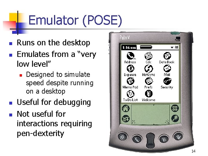 Emulator (POSE) n n Runs on the desktop Emulates from a “very low level”