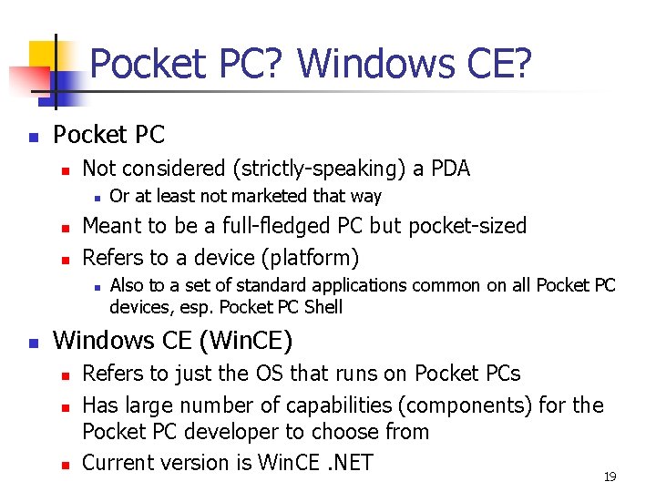 Pocket PC? Windows CE? n Pocket PC n Not considered (strictly-speaking) a PDA n