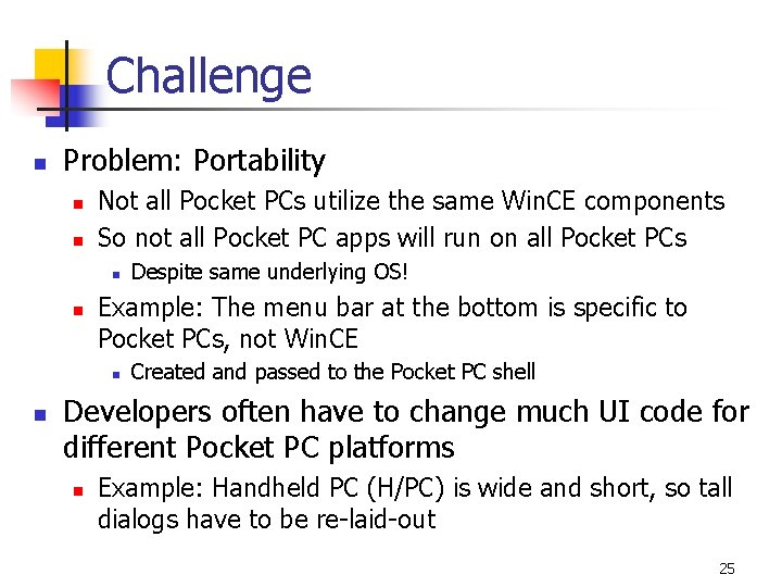 Challenge n Problem: Portability n n Not all Pocket PCs utilize the same Win.