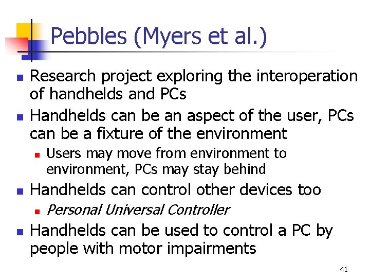 Pebbles (Myers et al. ) n n Research project exploring the interoperation of handhelds