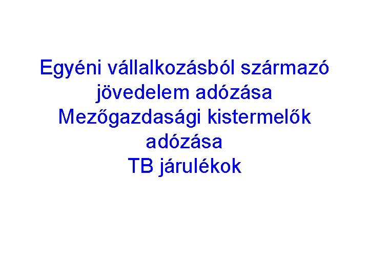 Egyéni vállalkozásból származó jövedelem adózása Mezőgazdasági kistermelők adózása TB járulékok 