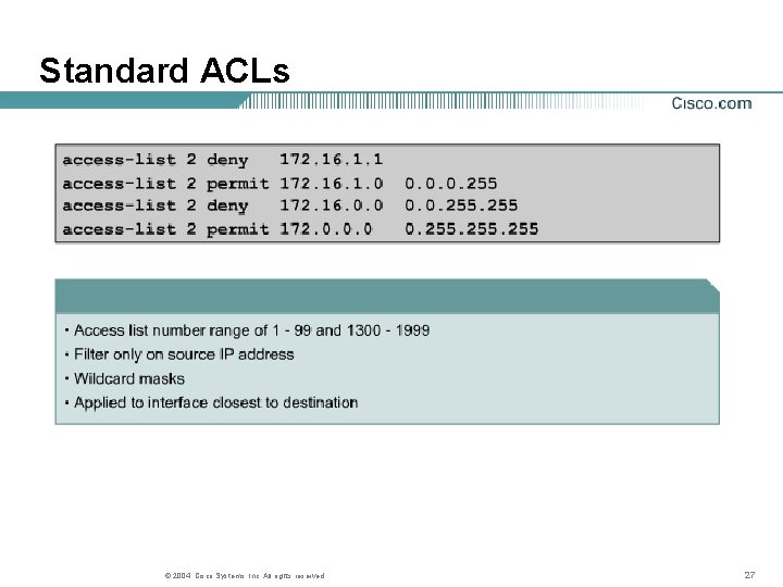 Standard ACLs © 2004, Cisco Systems, Inc. All rights reserved. 27 Standard ACLs © 2004, Cisco Systems, Inc. All rights reserved. 27