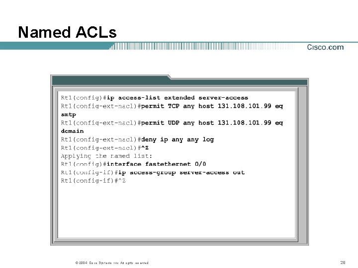 Named ACLs © 2004, Cisco Systems, Inc. All rights reserved. 29 Named ACLs © 2004, Cisco Systems, Inc. All rights reserved. 29