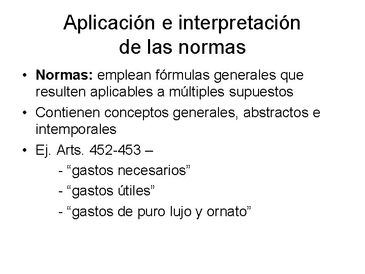 Aplicación e interpretación de las normas • Normas: emplean fórmulas generales que resulten aplicables