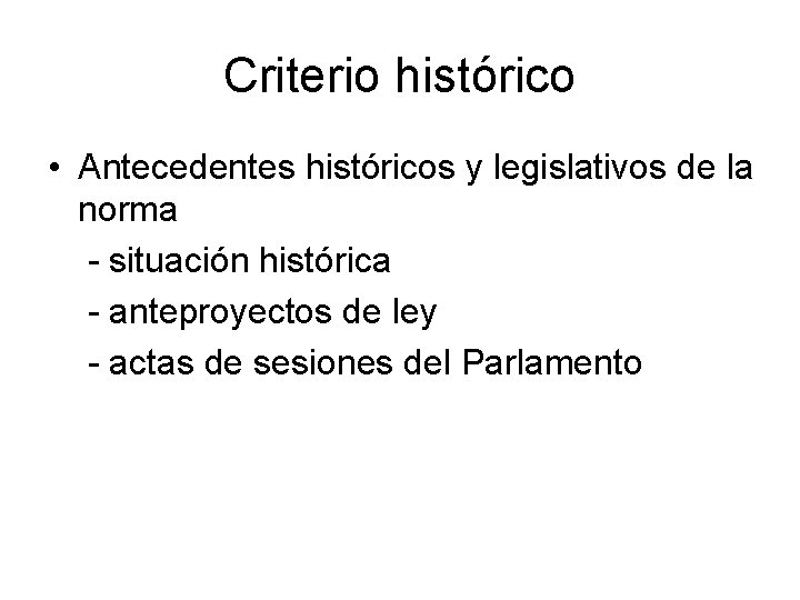 Criterio histórico • Antecedentes históricos y legislativos de la norma - situación histórica -