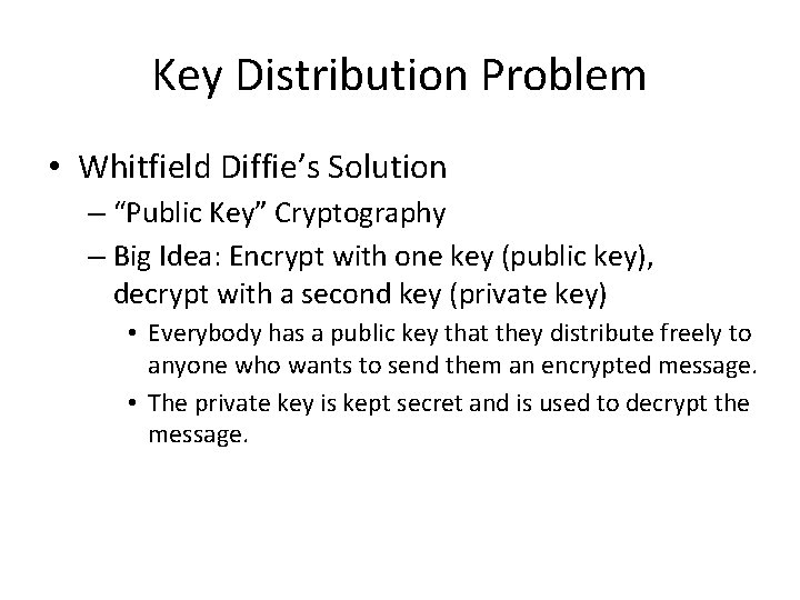 Key Distribution Problem • Whitfield Diffie’s Solution – “Public Key” Cryptography – Big Idea: