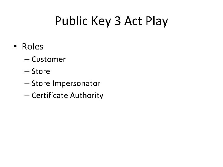 Public Key 3 Act Play • Roles – Customer – Store Impersonator – Certificate