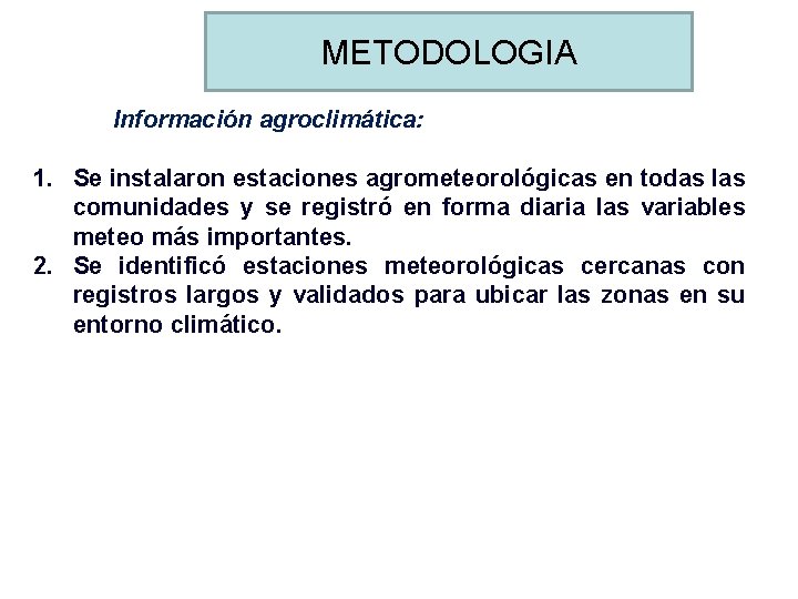 METODOLOGIA Información agroclimática: 1. Se instalaron estaciones agrometeorológicas en todas las comunidades y se