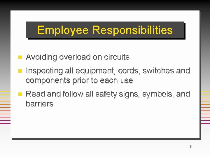 Employee Responsibilities n Avoiding overload on circuits n Inspecting all equipment, cords, switches and