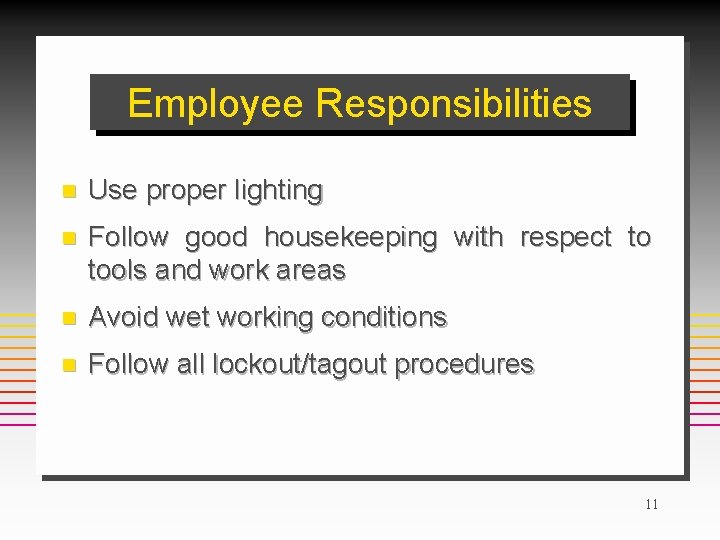 Employee Responsibilities n Use proper lighting n Follow good housekeeping with respect to tools