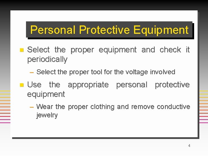 Personal Protective Equipment n Select the proper equipment and check it periodically – Select