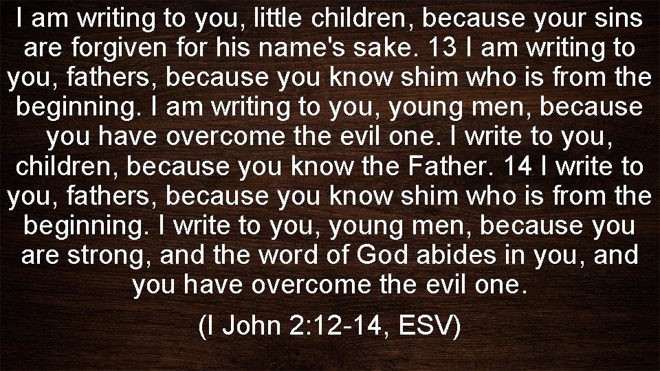 I am writing to you, little children, because your sins are forgiven for his