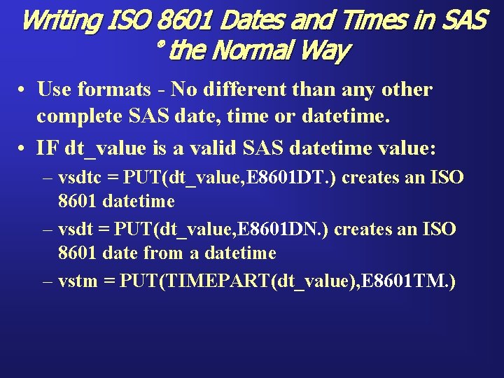 Writing ISO 8601 Dates and Times in SAS the Normal Way ® • Use