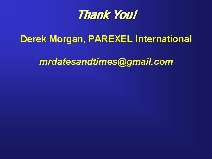 Thank You! Derek Morgan, PAREXEL International mrdatesandtimes@gmail. com 