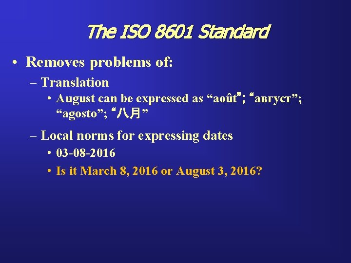 The ISO 8601 Standard • Removes problems of: – Translation • August can be