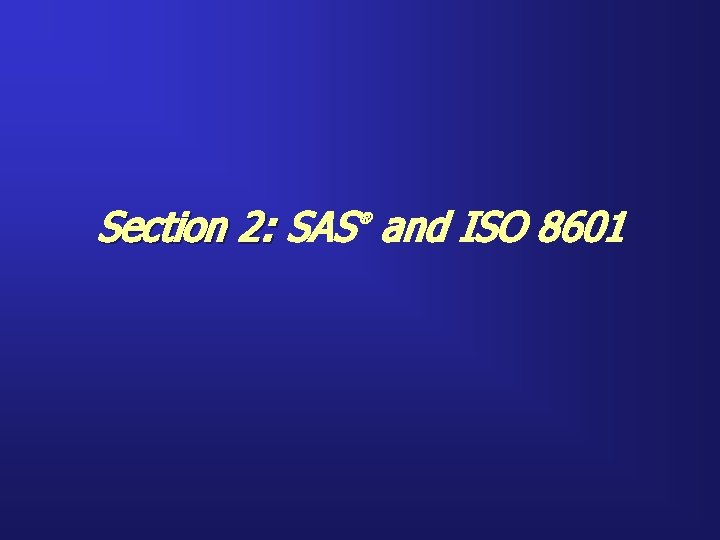 Section 2: SAS and ISO 8601 ® 