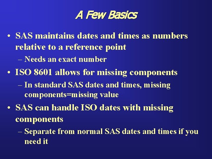 A Few Basics • SAS maintains dates and times as numbers relative to a