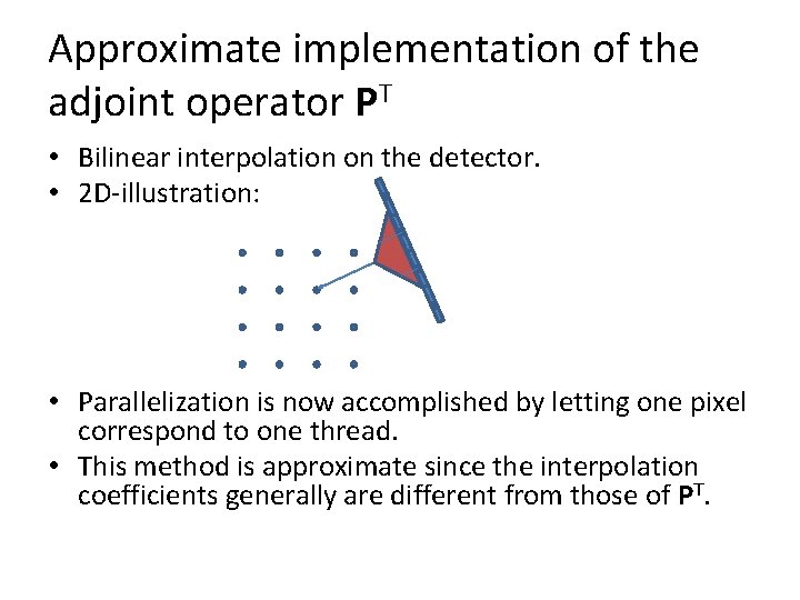 Approximate implementation of the adjoint operator PT • Bilinear interpolation on the detector. •