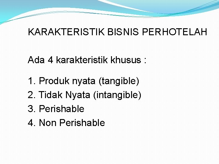 KARAKTERISTIK BISNIS PERHOTELAH Ada 4 karakteristik khusus : 1. Produk nyata (tangible) 2. Tidak