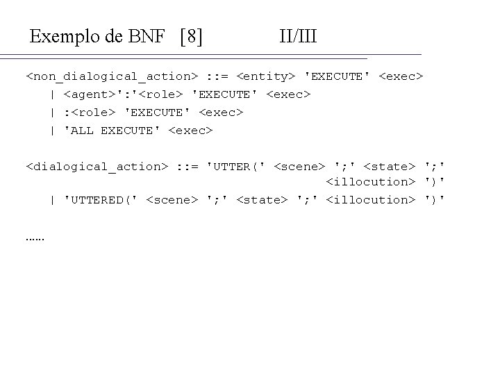 Exemplo de BNF [8] II/III <non_dialogical_action> : : = <entity> 'EXECUTE' <exec> | <agent>':