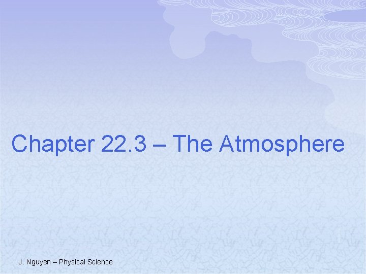 Chapter 22. 3 – The Atmosphere J. Nguyen – Physical Science 