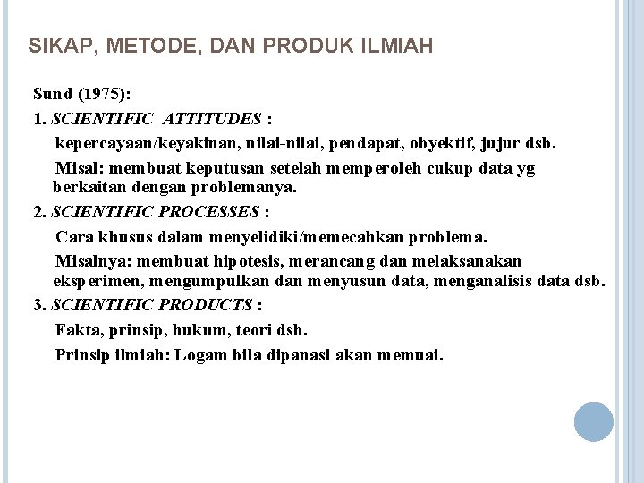 SIKAP, METODE, DAN PRODUK ILMIAH Sund (1975): 1. SCIENTIFIC ATTITUDES : kepercayaan/keyakinan, nilai-nilai, pendapat,