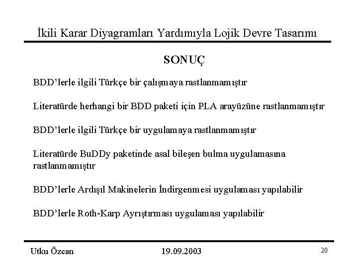 İkili Karar Diyagramları Yardımıyla Lojik Devre Tasarımı SONUÇ BDD’lerle ilgili Türkçe bir çalışmaya rastlanmamıştır