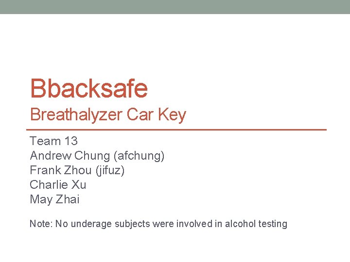 Bbacksafe Breathalyzer Car Key Team 13 Andrew Chung (afchung) Frank Zhou (jifuz) Charlie Xu