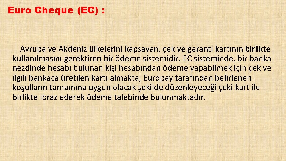 Euro Cheque (EC) : Avrupa ve Akdeniz ülkelerini kapsayan, çek ve garanti kartının birlikte