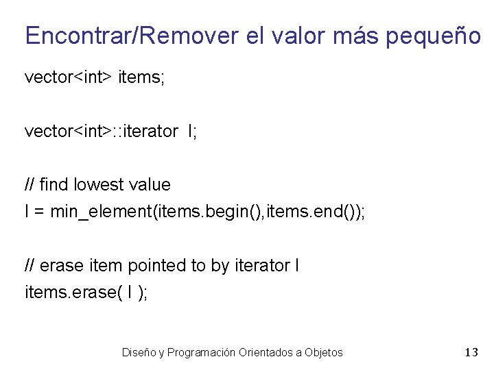 Encontrar/Remover el valor más pequeño vector<int> items; vector<int>: : iterator I; // find lowest