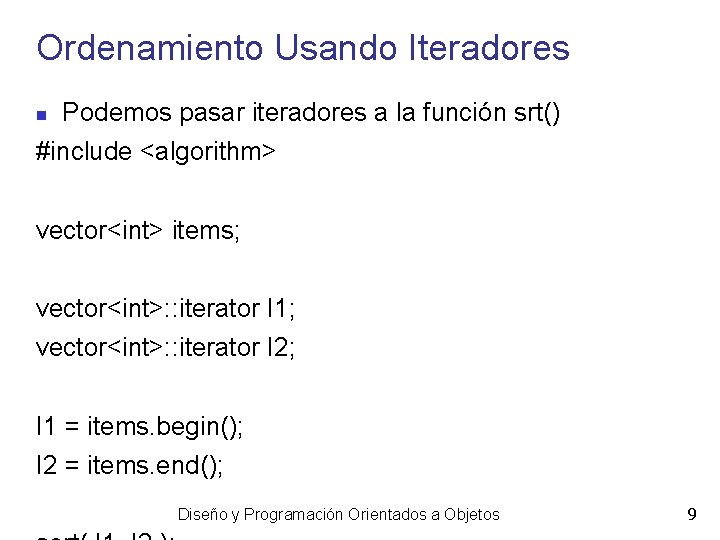 Ordenamiento Usando Iteradores Podemos pasar iteradores a la función srt() #include <algorithm> vector<int> items;