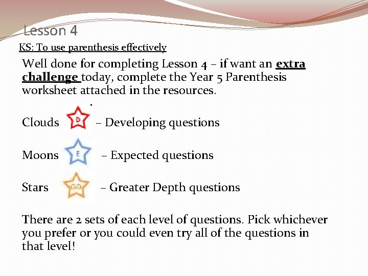 Lesson 4 KS: To use parenthesis effectively Well done for completing Lesson 4 –