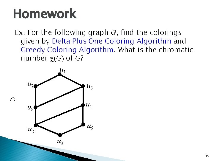 Homework Ex: For the following graph G, find the colorings given by Delta Plus
