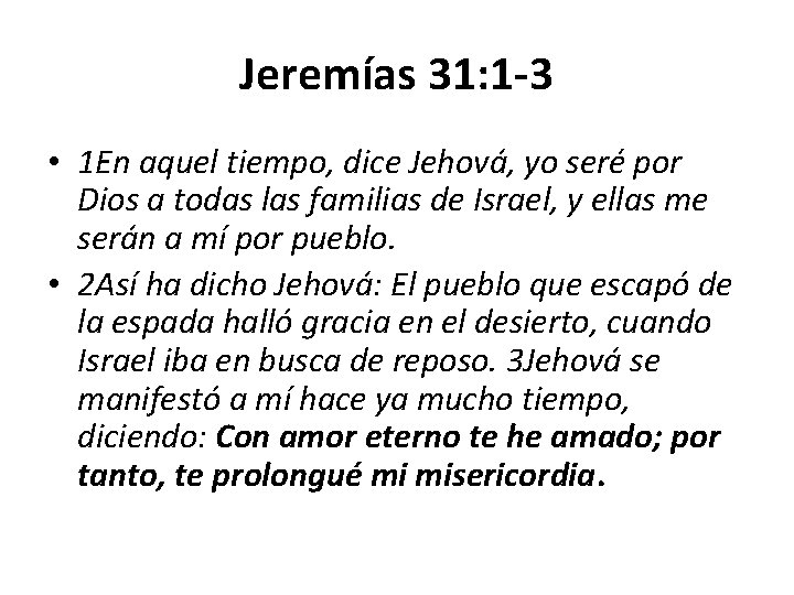 Jeremías 31: 1 -3 • 1 En aquel tiempo, dice Jehová, yo seré por